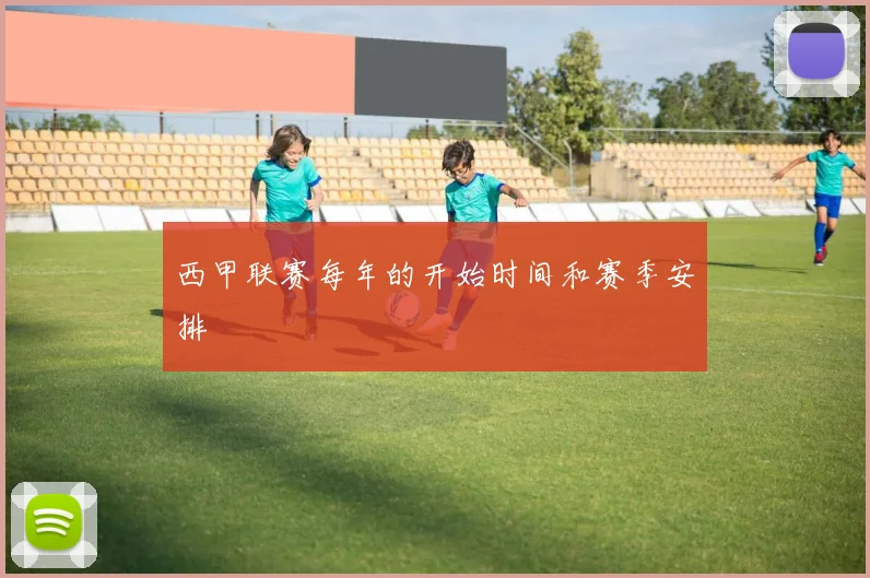 西甲联赛每年的开始时间和赛季安排