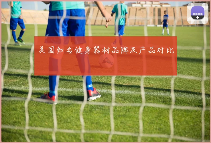 美国知名健身器材品牌及产品对比